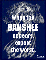 Although not always seen, the Banshee's mourning call is heard, usually at night when someone is about to die.